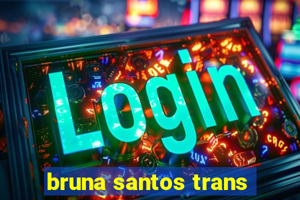 bruna santos trans